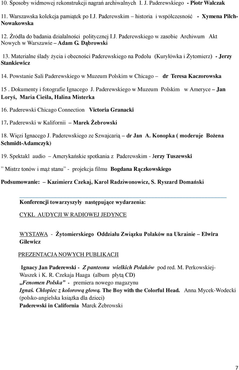 Materialne ślady życia i obecności Paderewskiego na Podolu (Kuryłówka i Żytomierz) - Jerzy Stankiewicz 14. Powstanie Sali Paderewskiego w Muzeum Polskim w Chicago dr Teresa Kaczorowska 15.