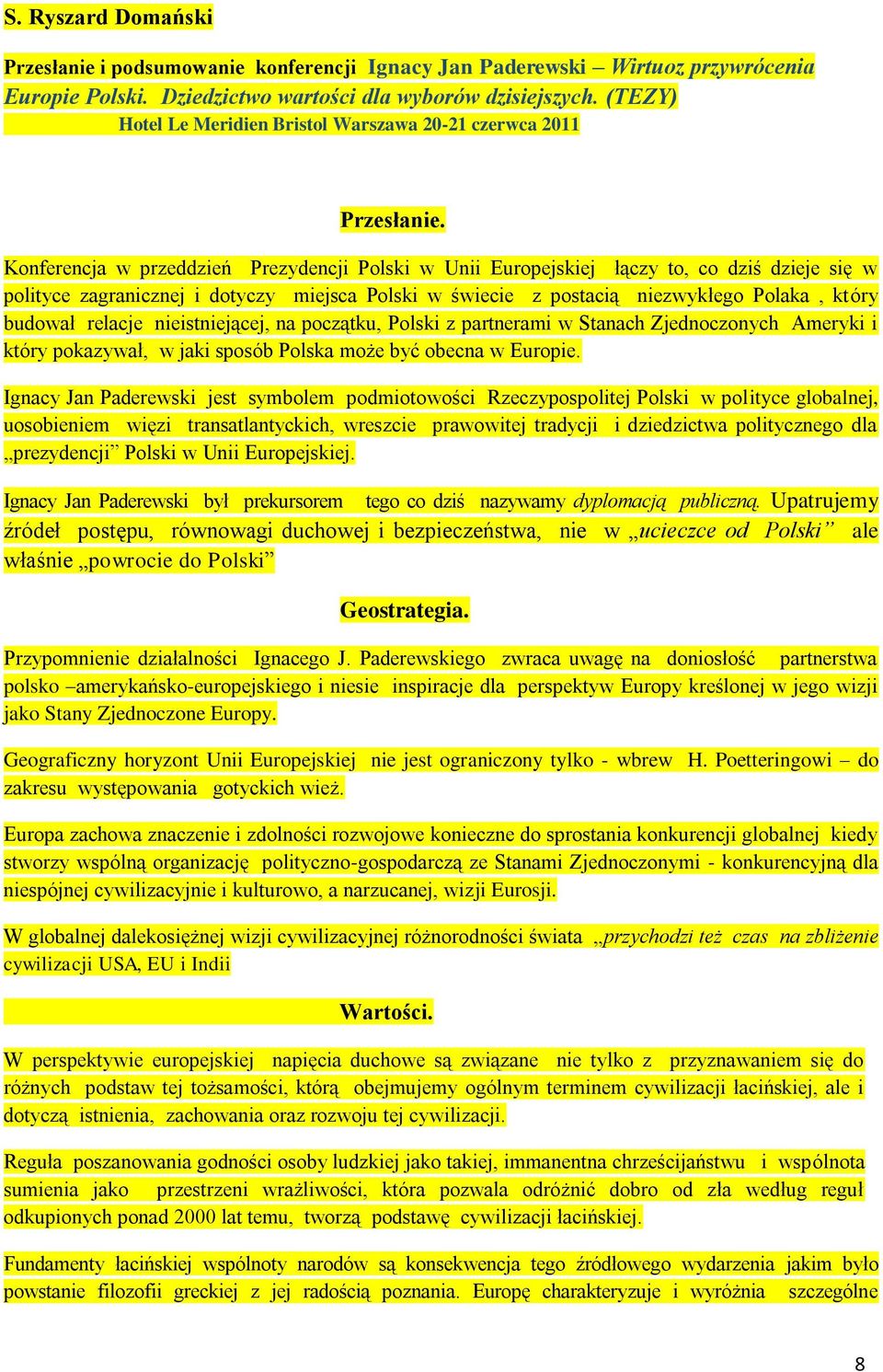 Konferencja w przeddzień Prezydencji Polski w Unii Europejskiej łączy to, co dziś dzieje się w polityce zagranicznej i dotyczy miejsca Polski w świecie z postacią niezwykłego Polaka, który budował