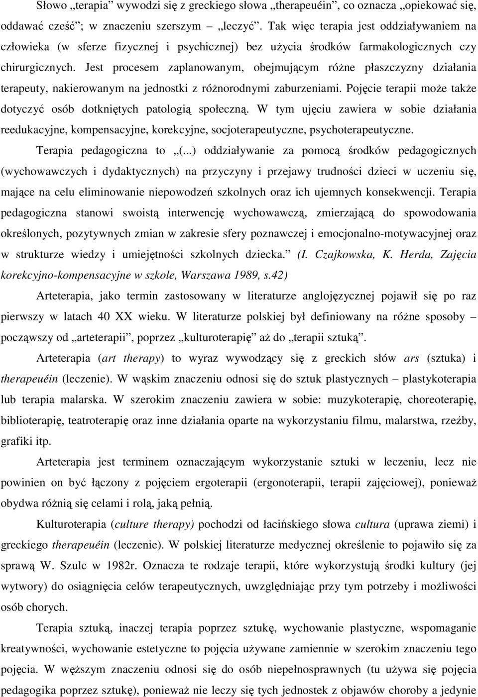 Jest procesem zaplanowanym, obejmującym różne płaszczyzny działania terapeuty, nakierowanym na jednostki z różnorodnymi zaburzeniami.