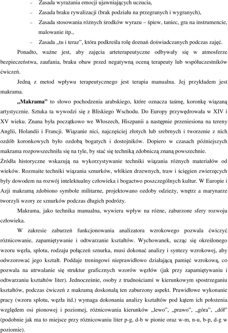 Ponadto, ważne jest, aby zajęcia arteterapeutyczne odbywały się w atmosferze bezpieczeństwa, zaufania, braku obaw przed negatywną oceną terapeuty lub współuczestników ćwiczeń.