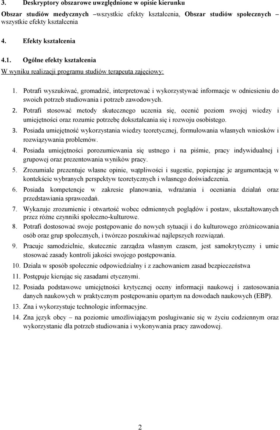 Potrafi wyszukiwać, gromadzić, interpretować i wykorzystywać informacje w odniesieniu do swoich potrzeb studiowania i potrzeb zawodowych. 2.