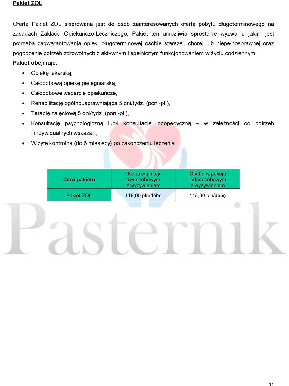 spełnionym funkcjonowaniem w życiu codziennym. Pakiet obejmuje: Opiekę lekarską, Całodobową opiekę pielęgniarską, Całodobowe wsparcie opiekuńcze, Rehabilitację ogólnousprawniającą 5 dni/tydz. (pon.