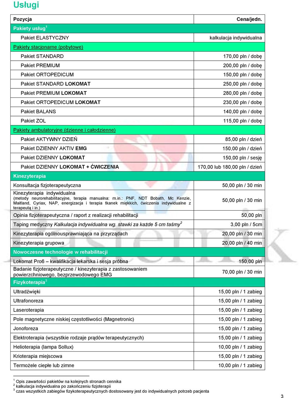 ORTOPEDICUM LOKOMAT Pakiet BALANS Pakiet ZOL 170,00 pln / dobę 200,00 pln / dobę 150,00 pln / dobę 250,00 pln / dobę 280,00 pln / dobę 230,00 pln / dobę 140,00 pln / dobę 115,00 pln / dobę Pakiety