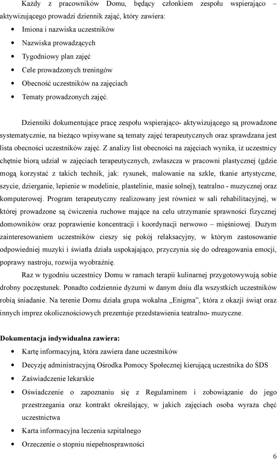 Dzienniki dokumentujące pracę zespołu wspierająco- aktywizującego są prowadzone systematycznie, na bieżąco wpisywane są tematy zajęć terapeutycznych oraz sprawdzana jest lista obecności uczestników