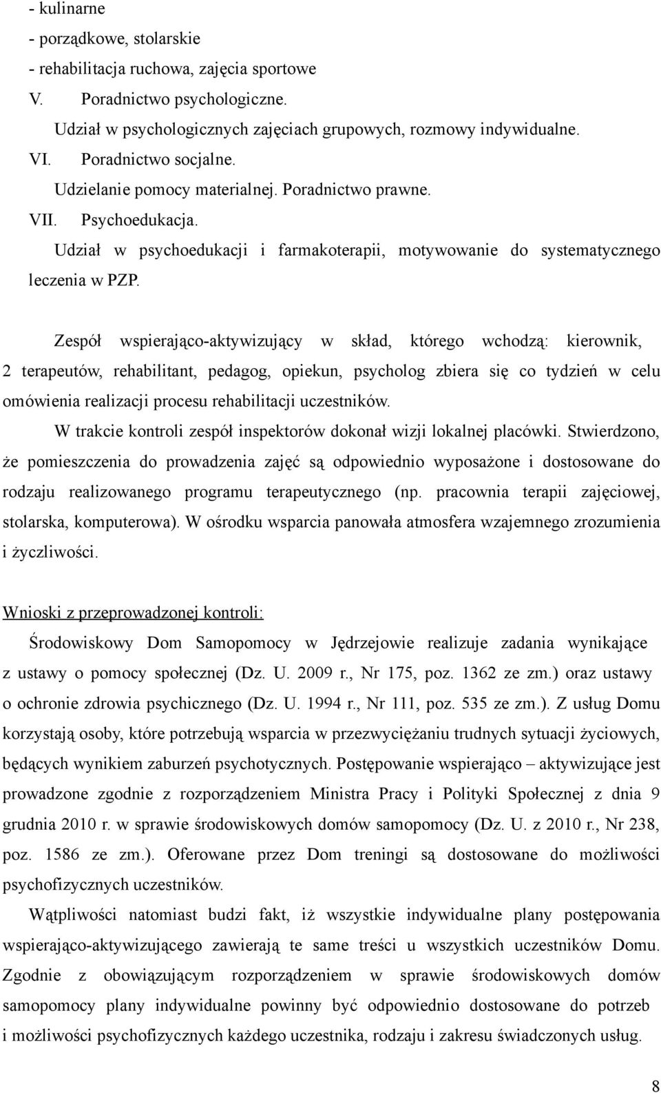 Zespół wspierająco-aktywizujący w skład, którego wchodzą: kierownik, 2 terapeutów, rehabilitant, pedagog, opiekun, psycholog zbiera się co tydzień w celu omówienia realizacji procesu rehabilitacji