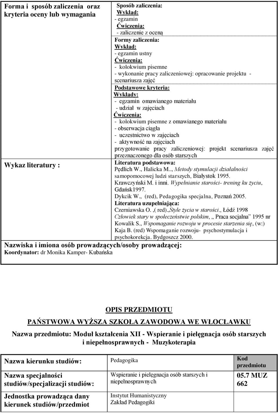 omawianego materiału - udział w zajęciach - kolokwium pisemne z omawianego materiału - obserwacja ciągła - uczestnictwo w zajęciach - aktywność na zajęciach przygotowanie pracy zaliczeniowej: projekt