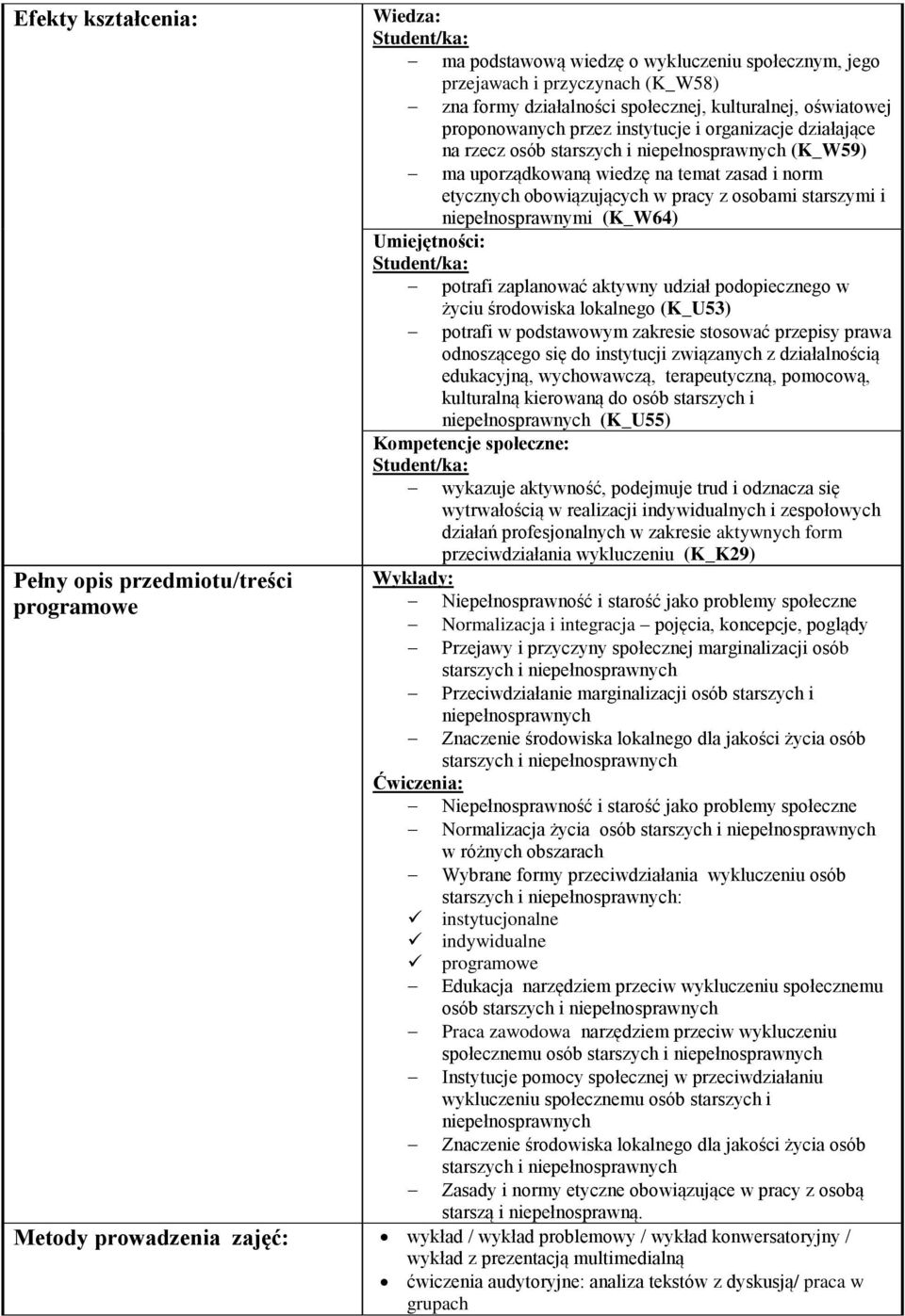osobami starszymi i niepełnosprawnymi (K_W64) Umiejętności: Student/ka: potrafi zaplanować aktywny udział podopiecznego w życiu środowiska lokalnego (K_U53) potrafi w podstawowym zakresie stosować