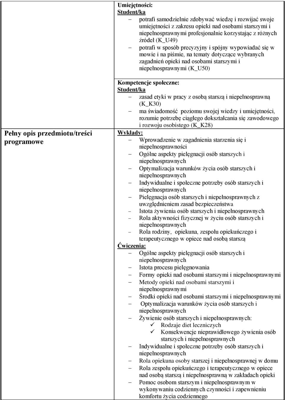 przedmiotu/treści programowe Kompetencje społeczne: Student/ka zasad etyki w pracy z osobą starszą i niepełnosprawną (K_K30) ma świadomość poziomu swojej wiedzy i umiejętności, rozumie potrzebę
