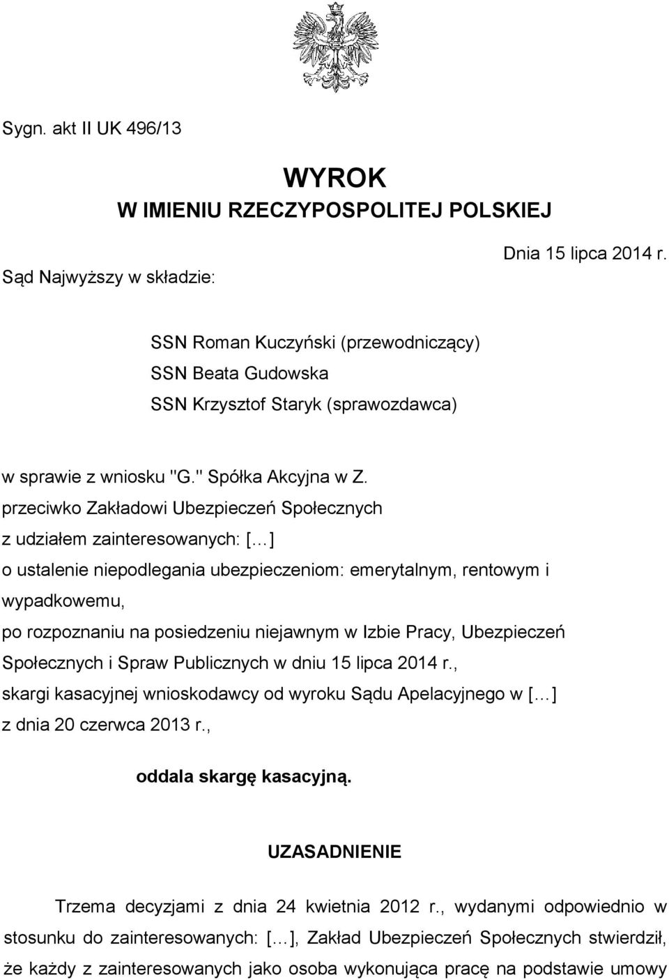 przeciwko Zakładowi Ubezpieczeń Społecznych z udziałem zainteresowanych: [ ] o ustalenie niepodlegania ubezpieczeniom: emerytalnym, rentowym i wypadkowemu, po rozpoznaniu na posiedzeniu niejawnym w