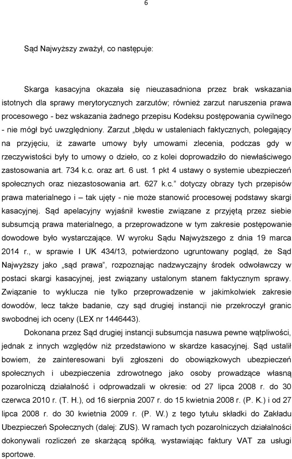 Zarzut błędu w ustaleniach faktycznych, polegający na przyjęciu, iż zawarte umowy były umowami zlecenia, podczas gdy w rzeczywistości były to umowy o dzieło, co z kolei doprowadziło do niewłaściwego