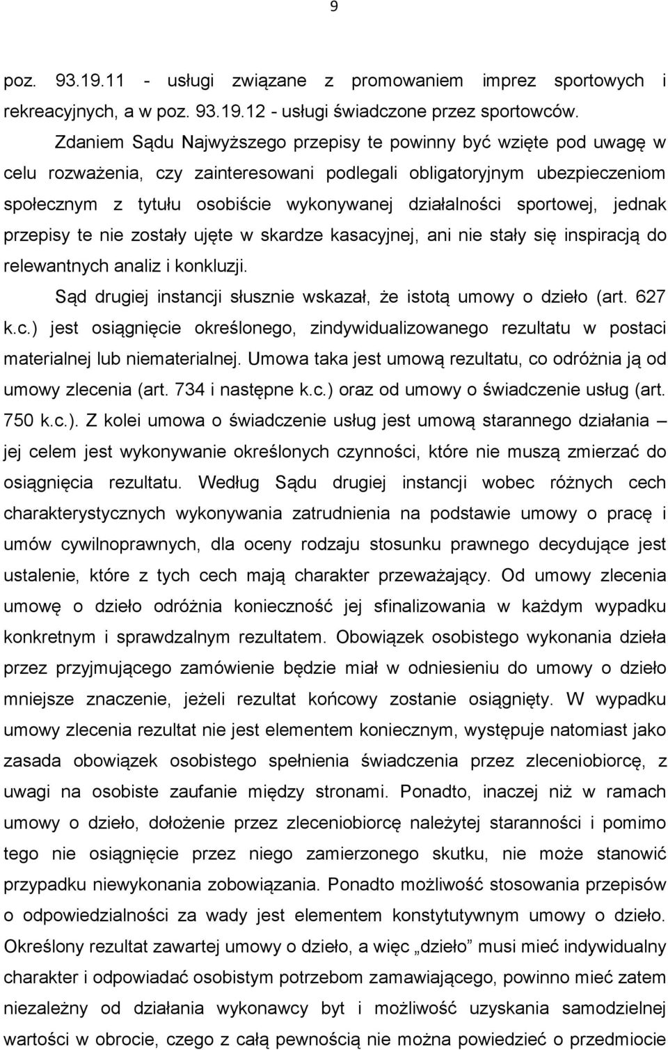 sportowej, jednak przepisy te nie zostały ujęte w skardze kasacyjnej, ani nie stały się inspiracją do relewantnych analiz i konkluzji.