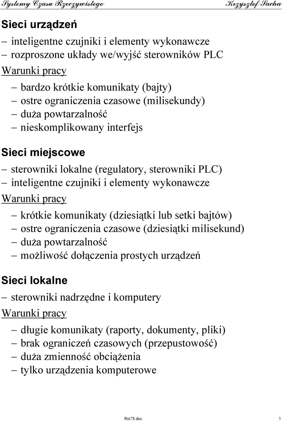 krótkie komunikaty (dziesiątki lub setki bajtów) ostre ograniczenia czasowe (dziesiątki milisekund) duża powtarzalność możliwość dołączenia prostych urządzeń Sieci lokalne sterowniki