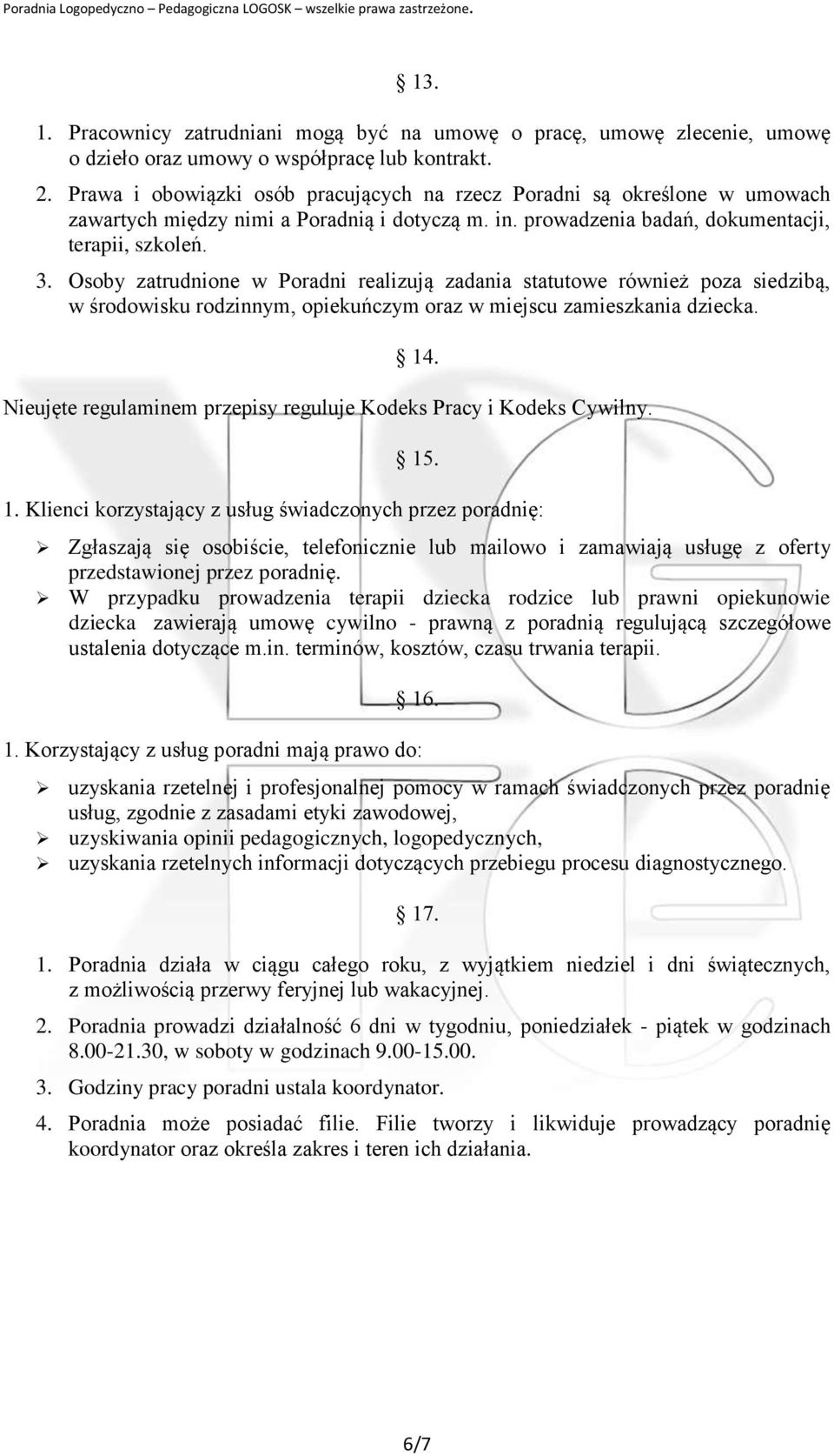 Osoby zatrudnione w Poradni realizują zadania statutowe również poza siedzibą, w środowisku rodzinnym, opiekuńczym oraz w miejscu zamieszkania dziecka. 14.