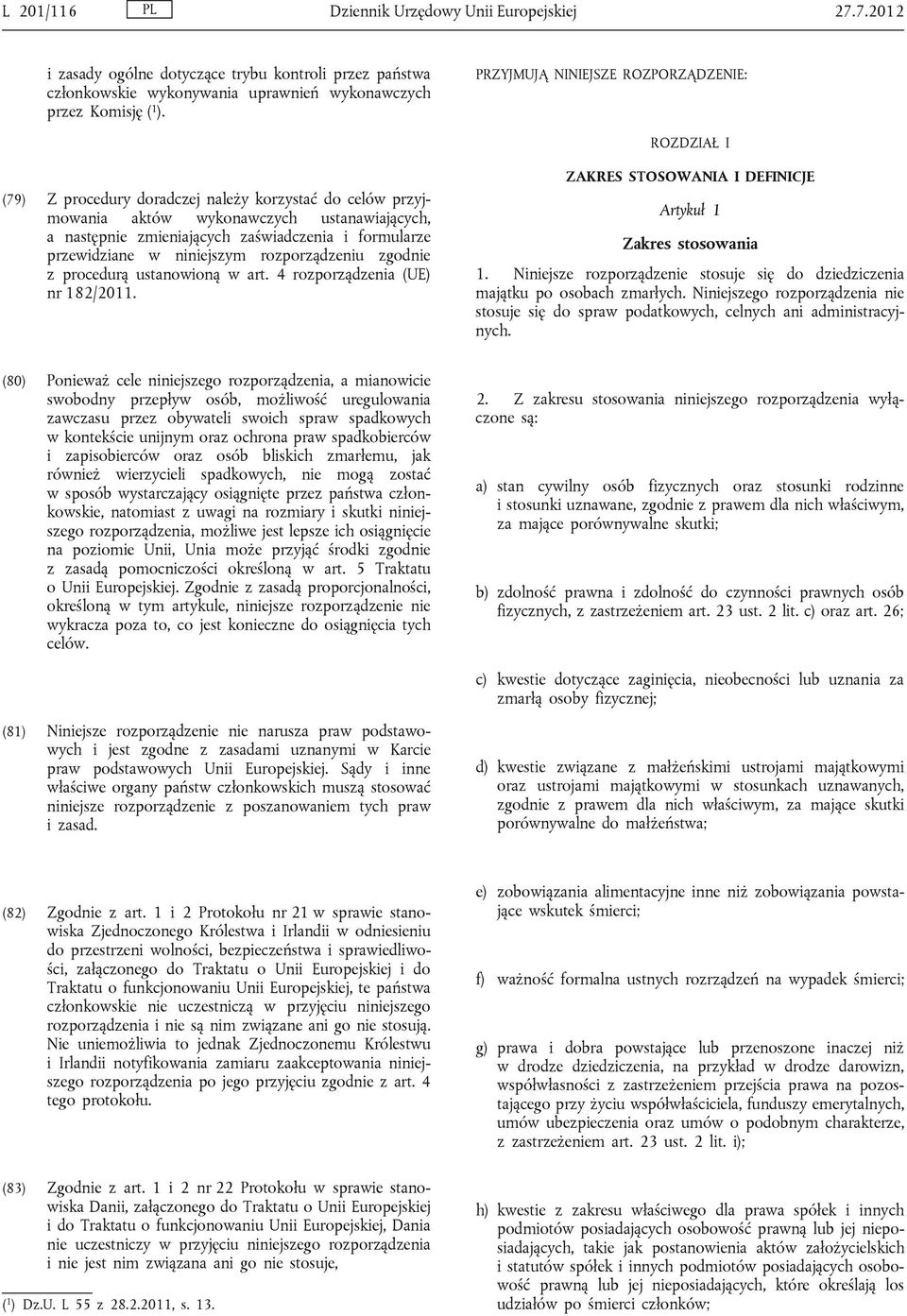 formularze przewidziane w niniejszym rozporządzeniu zgodnie z procedurą ustanowioną w art. 4 rozporządzenia (UE) nr 182/2011. ZAKRES STOSOWANIA I DEFINICJE Artykuł 1 Zakres stosowania 1.