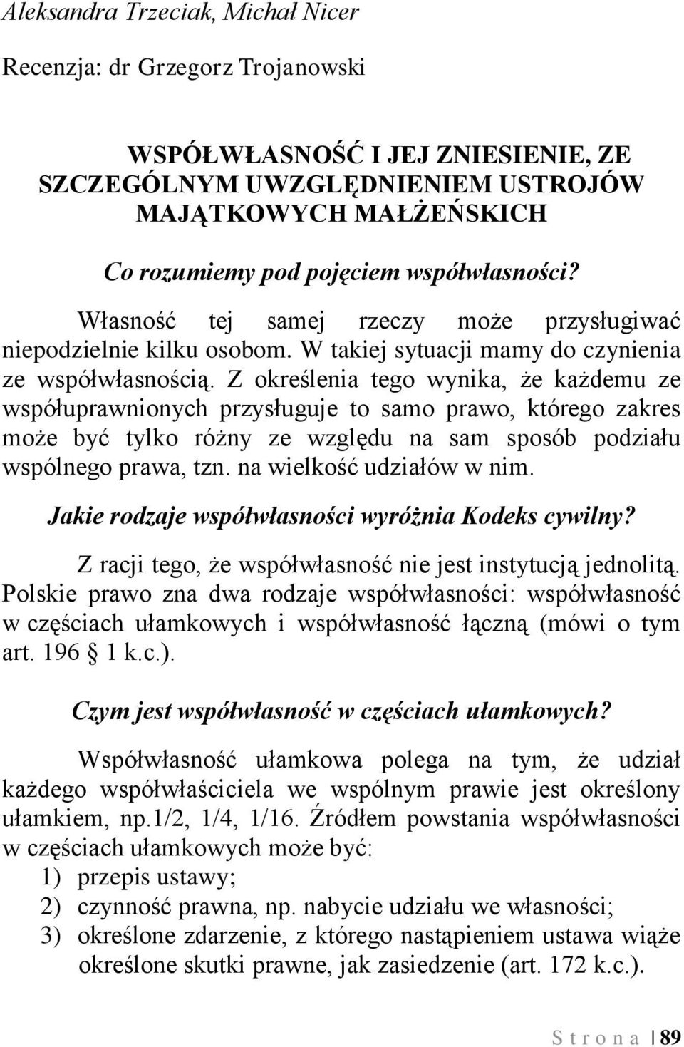 Z określenia tego wynika, że każdemu ze współuprawnionych przysługuje to samo prawo, którego zakres może być tylko różny ze względu na sam sposób podziału wspólnego prawa, tzn.