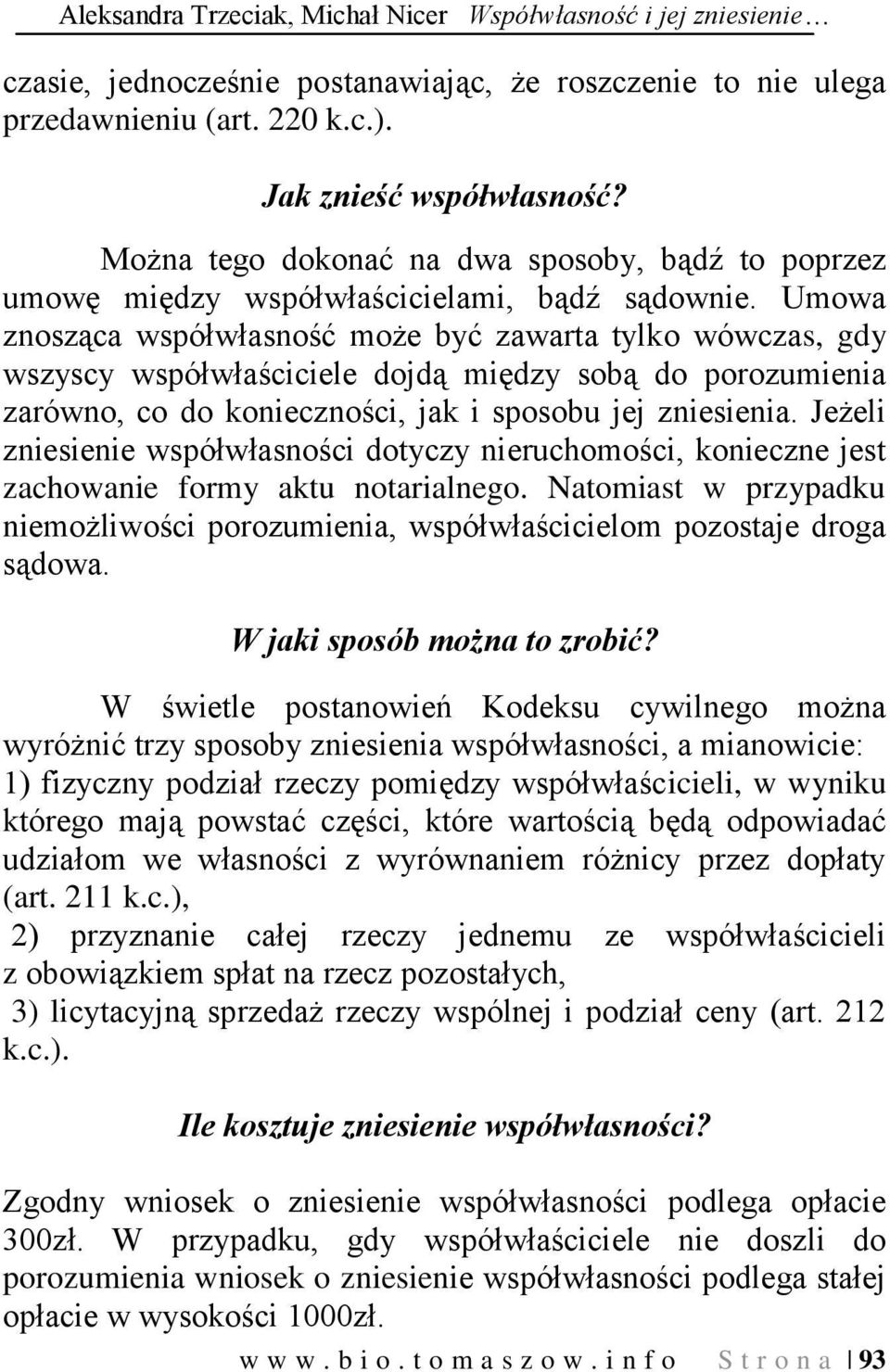 Umowa znosząca współwłasność może być zawarta tylko wówczas, gdy wszyscy współwłaściciele dojdą między sobą do porozumienia zarówno, co do konieczności, jak i sposobu jej zniesienia.