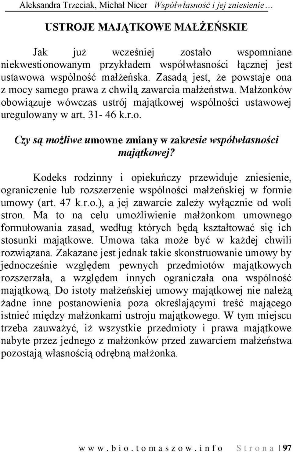 Kodeks rodzinny i opiekuńczy przewiduje zniesienie, ograniczenie lub rozszerzenie wspólności małżeńskiej w formie umowy (art. 47 k.r.o.), a jej zawarcie zależy wyłącznie od woli stron.