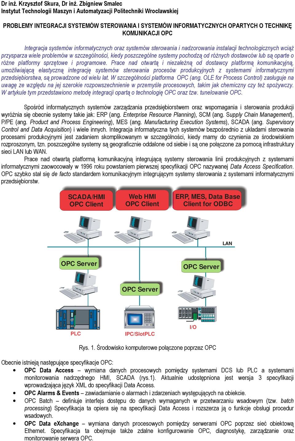 systemów informatycznych oraz systemów sterowania i nadzorowania instalacji technologicznych wciąŝ przysparza wiele problemów w szczególności, kiedy poszczególne systemy pochodzą od róŝnych dostawców