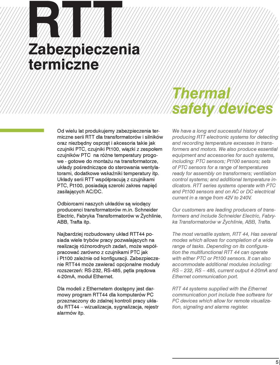 temperatury itp. Układy serii RTT współpracują z czujnikami PTC, Pt100, posiadają szeroki zakres napięć zasilających AC/DC. Odbiorcami naszych układów są wiodący producenci transformatorów m.in.