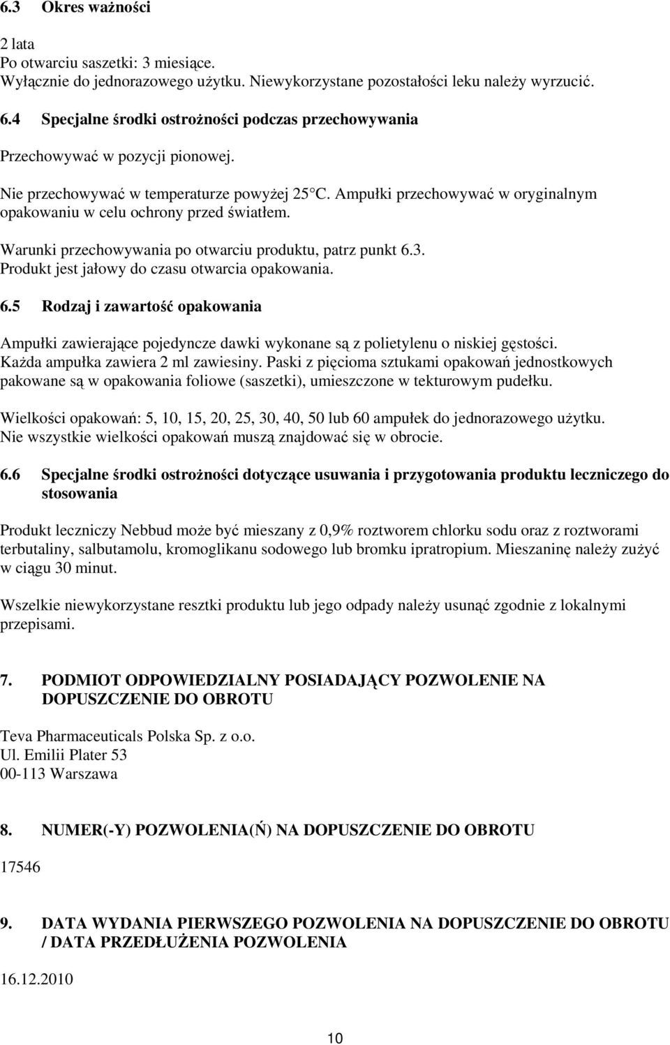 Ampułki przechowywać w oryginalnym opakowaniu w celu ochrony przed światłem. Warunki przechowywania po otwarciu produktu, patrz punkt 6.