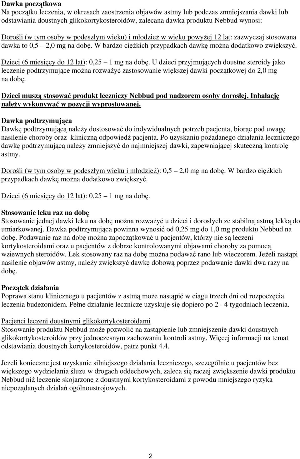 Dzieci (6 miesięcy do 12 lat): 0,25 1 mg na dobę. U dzieci przyjmujących doustne steroidy jako leczenie podtrzymujące moŝna rozwaŝyć zastosowanie większej dawki początkowej do 2,0 mg na dobę.