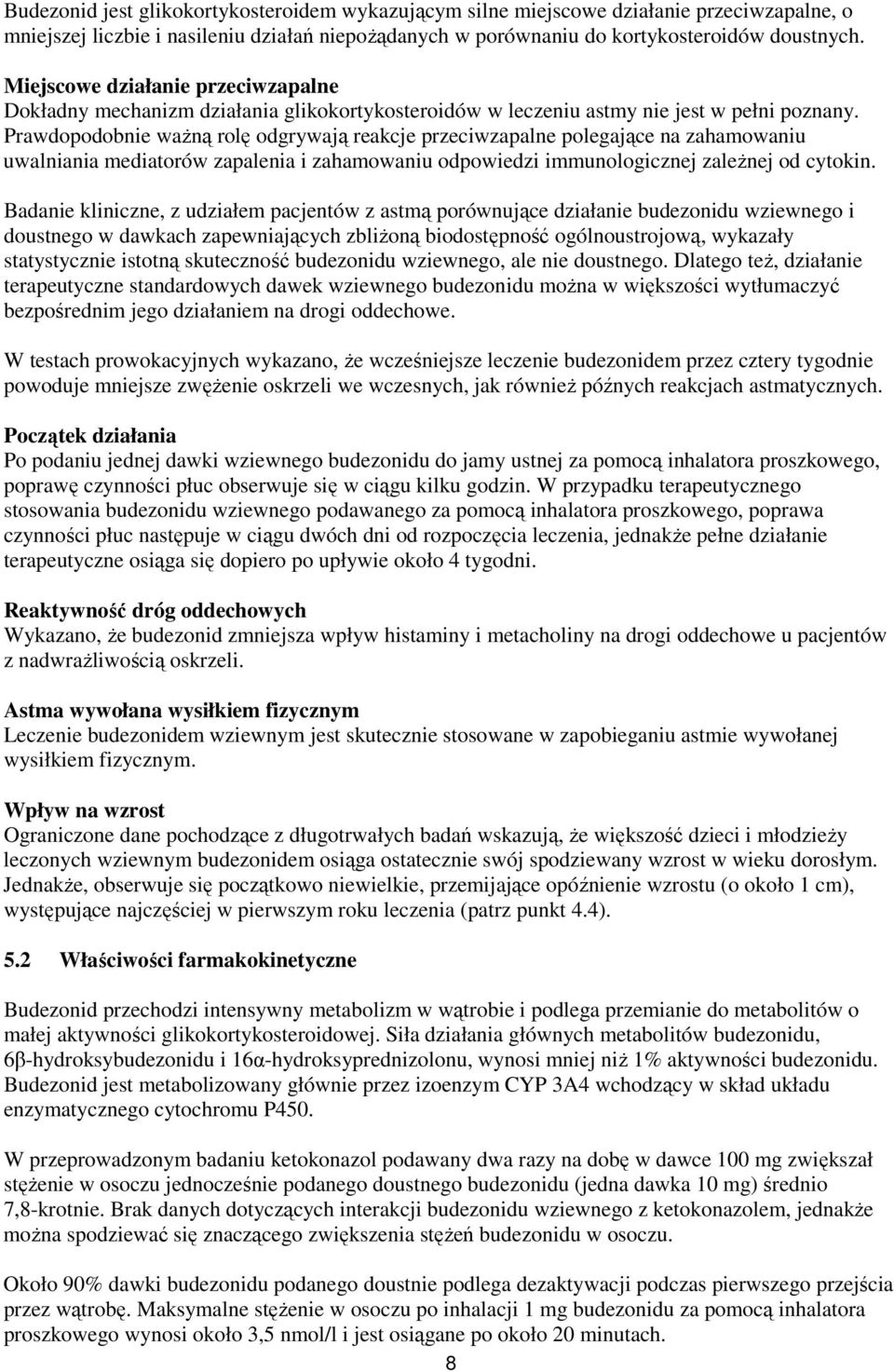 Prawdopodobnie waŝną rolę odgrywają reakcje przeciwzapalne polegające na zahamowaniu uwalniania mediatorów zapalenia i zahamowaniu odpowiedzi immunologicznej zaleŝnej od cytokin.