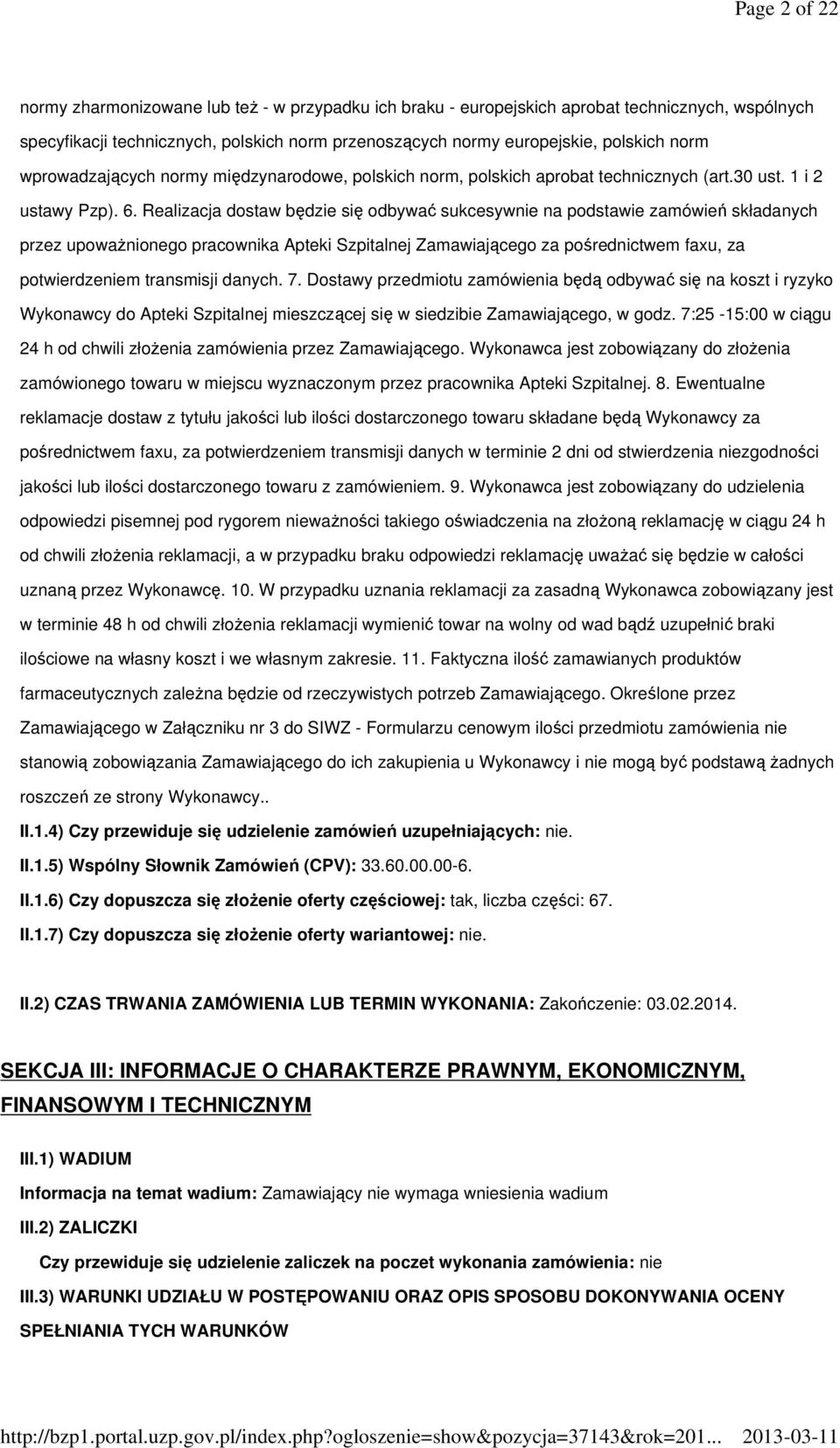 Realizacja dostaw będzie się odbywać sukcesywnie na podstawie zamówień składanych przez upoważnionego pracownika Apteki Szpitalnej Zamawiającego za pośrednictwem faxu, za potwierdzeniem transmisji