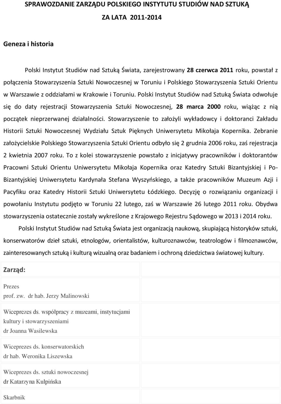 Polski Instytut Studiów nad Sztuką Świata odwołuje się do daty rejestracji Stowarzyszenia Sztuki Nowoczesnej, 28 marca 2000 roku, wiążąc z nią początek nieprzerwanej działalności.