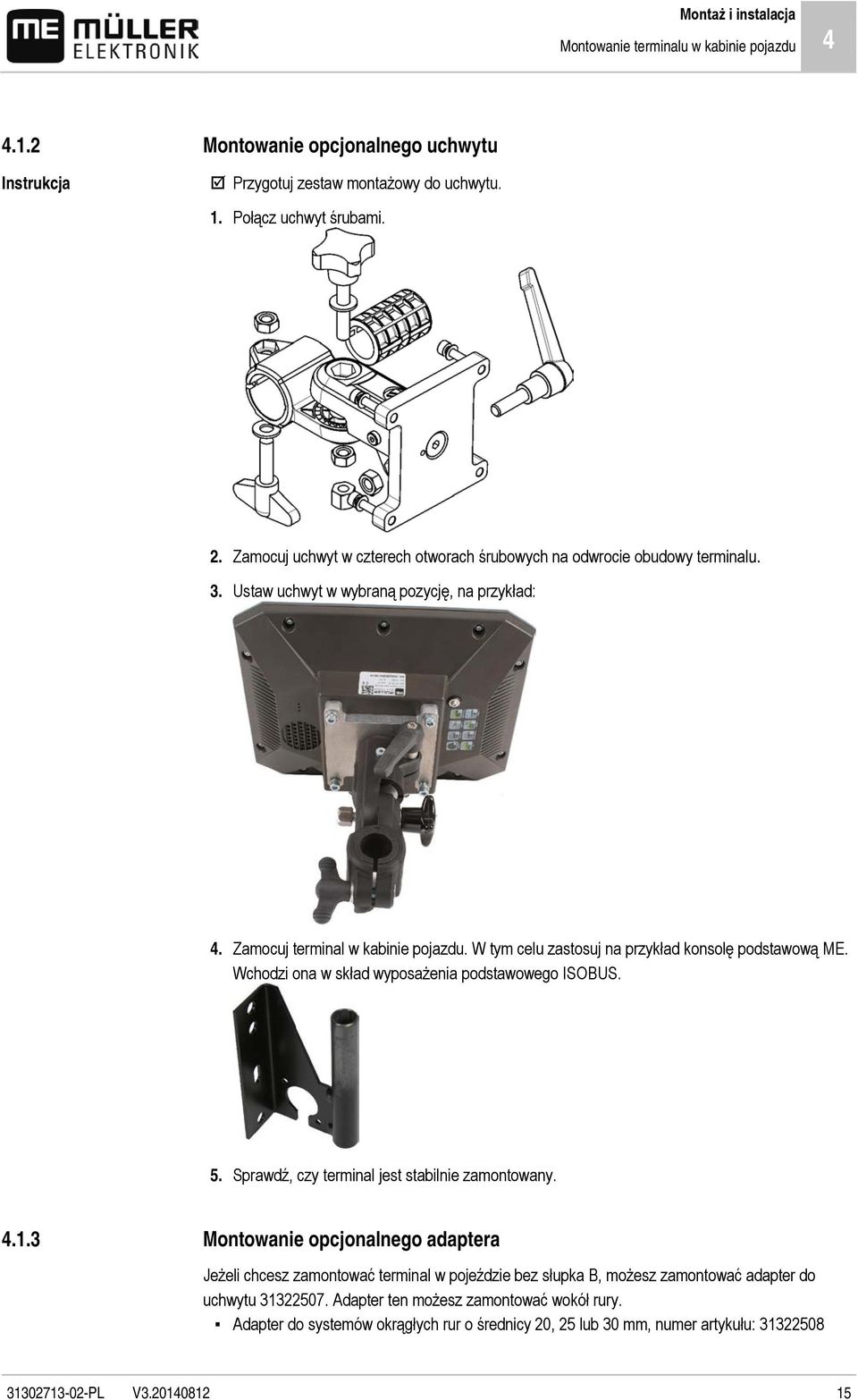 W tym celu zastosuj na przykład konsolę podstawową ME. Wchodzi ona w skład wyposażenia podstawowego ISOBUS. 5. Sprawdź, czy terminal jest stabilnie zamontowany. 4.1.