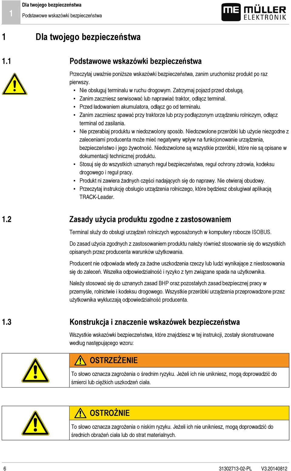 Nie obsługuj terminalu w ruchu drogowym. Zatrzymaj pojazd przed obsługą. Zanim zaczniesz serwisować lub naprawiać traktor, odłącz terminal. Przed ładowaniem akumulatora, odłącz go od terminalu.