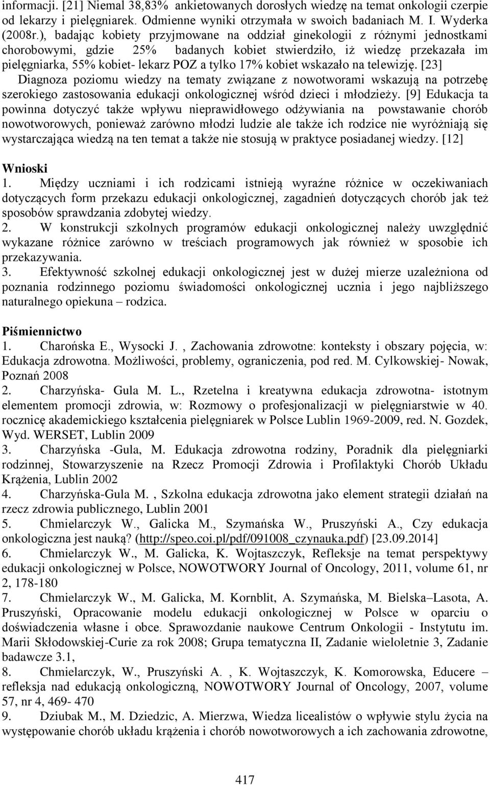 17% kobiet wskazało na telewizję. [23] Diagnoza poziomu wiedzy na tematy związane z nowotworami wskazują na potrzebę szerokiego zastosowania edukacji onkologicznej wśród dzieci i młodzieży.