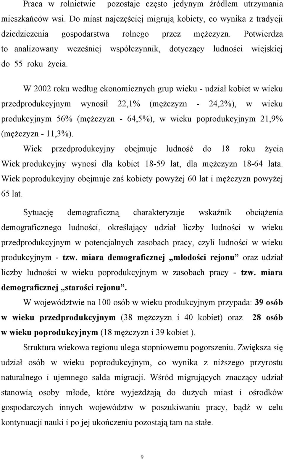 W 2002 roku według ekonomicznych grup wieku - udział kobiet w wieku przedprodukcyjnym wynosił 22,1% (mężczyzn - 24,2%), w wieku produkcyjnym 56% (mężczyzn - 64,5%), w wieku poprodukcyjnym 21,9%