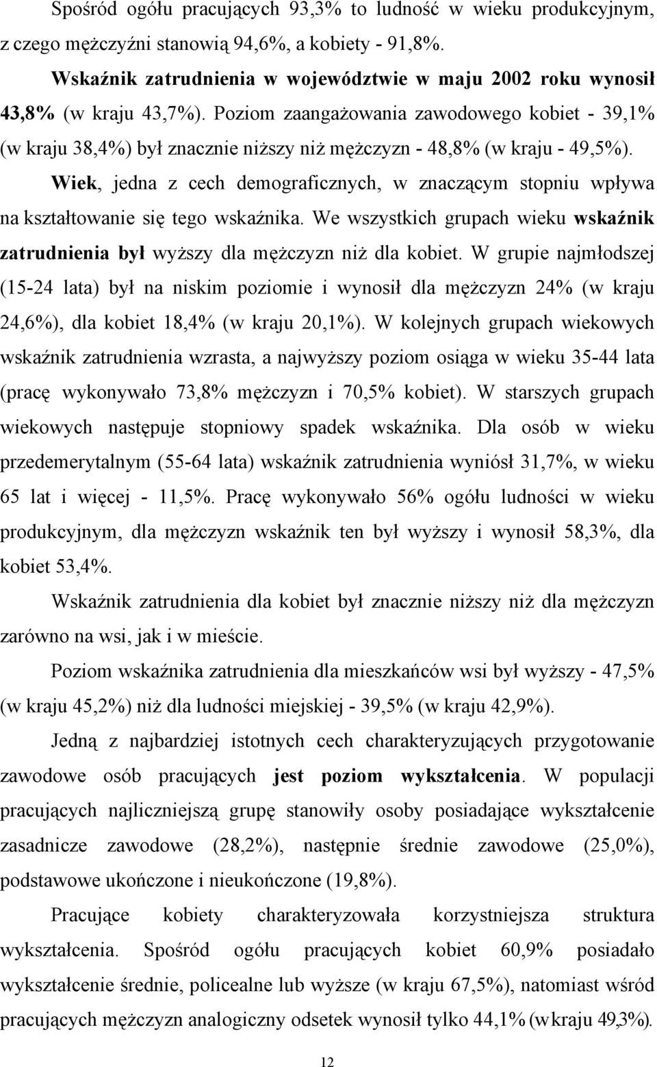 Poziom zaangażowania zawodowego kobiet - 39,1% (w kraju 38,4%) był znacznie niższy niż mężczyzn - 48,8% (w kraju - 49,5%).