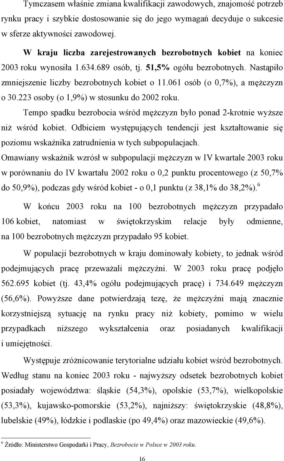 061 osób (o 0,7%), a mężczyzn o 30.223 osoby (o 1,9%) w stosunku do 2002 roku. Tempo spadku bezrobocia wśród mężczyzn było ponad 2-krotnie wyższe niż wśród kobiet.