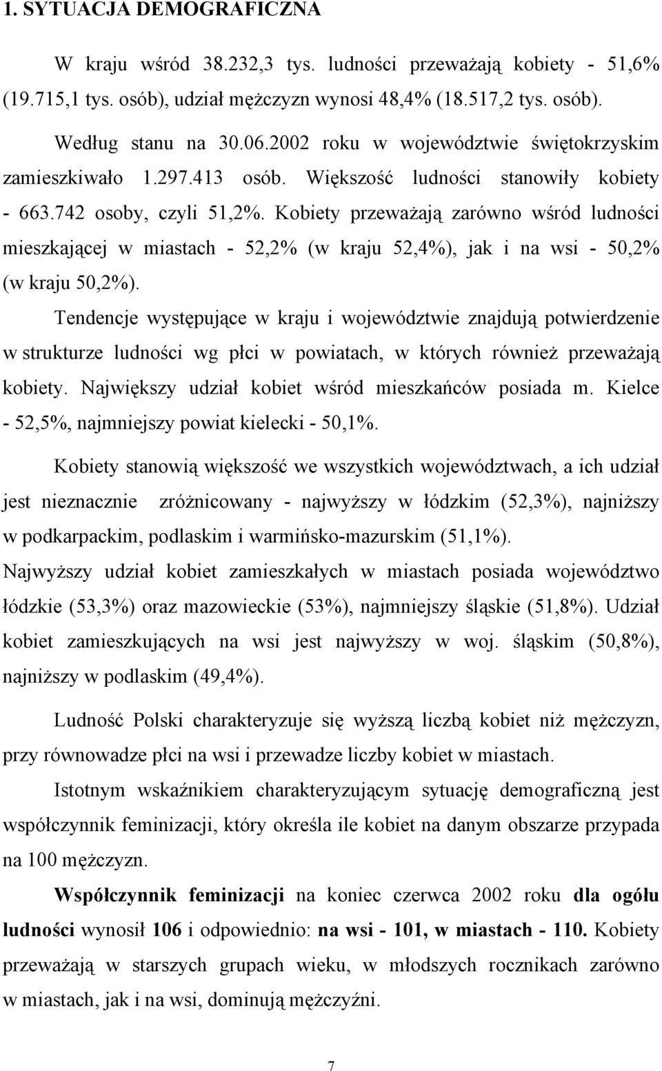 Kobiety przeważają zarówno wśród ludności mieszkającej w miastach - 52,2% (w kraju 52,4%), jak i na wsi - 50,2% (w kraju 50,2%).