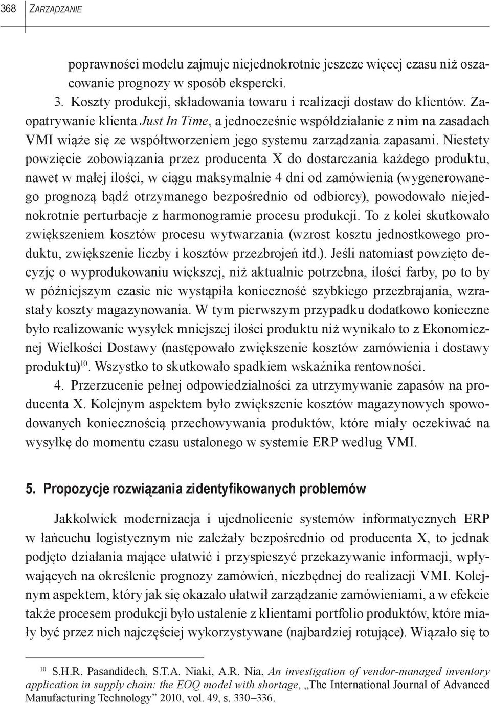 Niestety powzięcie zobowiązania przez producenta X do dostarczania każdego produktu, nawet w małej ilości, w ciągu maksymalnie 4 dni od zamówienia (wygenerowanego prognozą bądź otrzymanego