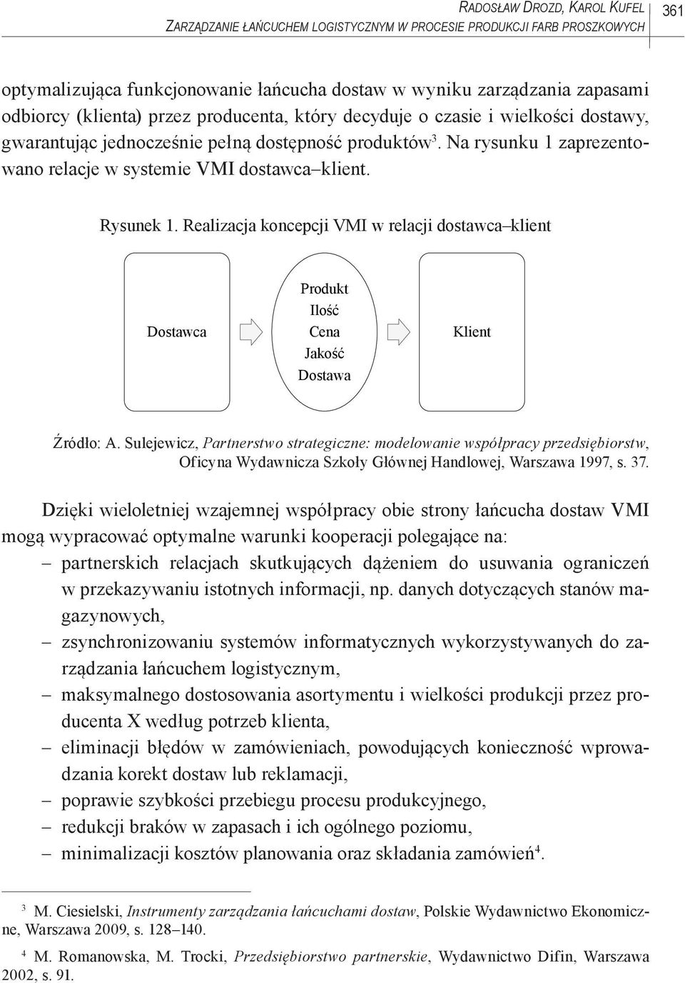 Realizacja koncepcji VMI w relacji dostawca klient Dostawca Produkt Ilość Cena Jakość Dostawa Klient Źródło: A.