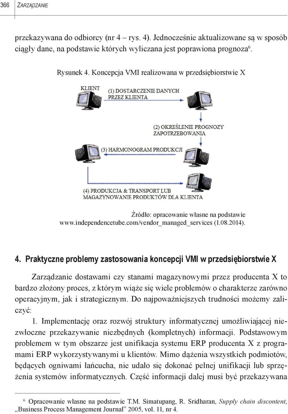 Praktyczne problemy zastosowania koncepcji VMI w przedsiębiorstwie X Zarządzanie dostawami czy stanami magazynowymi przez producenta X to bardzo złożony proces, z którym wiąże się wiele problemów o