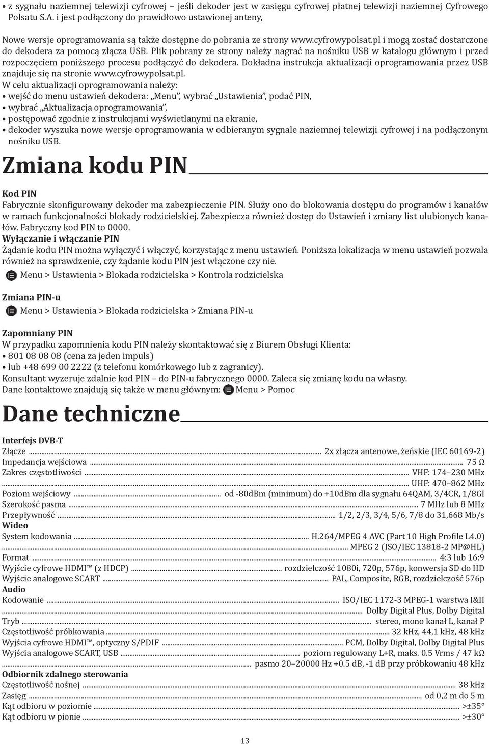 Plik pobrany ze strony należy nagrać na nośniku USB w katalogu głównym i przed rozpoczęciem poniższego procesu podłączyć do dekodera.