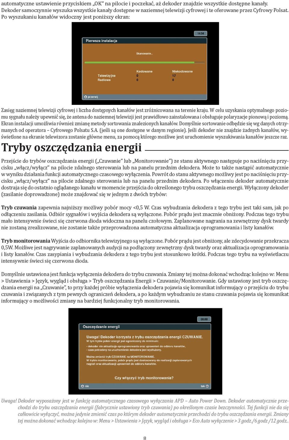 Po wyszukaniu kanałów widoczny jest poniższy ekran: Zasięg naziemnej telewizji cyfrowej i liczba dostępnych kanałów jest zróżnicowana na terenie kraju.