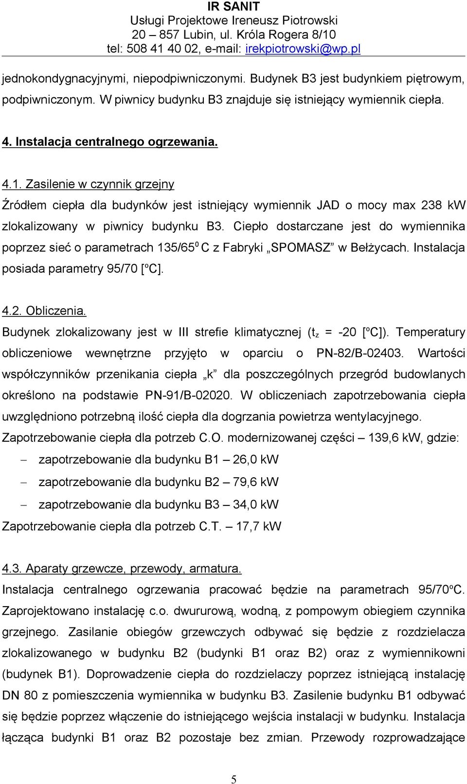 Ciepło dostarczane jest do wymiennika poprzez sieć o parametrach 135/65 0 C z Fabryki SPOMASZ w Bełżycach. Instalacja posiada parametry 95/70 [ o C]. 4.2. Obliczenia.