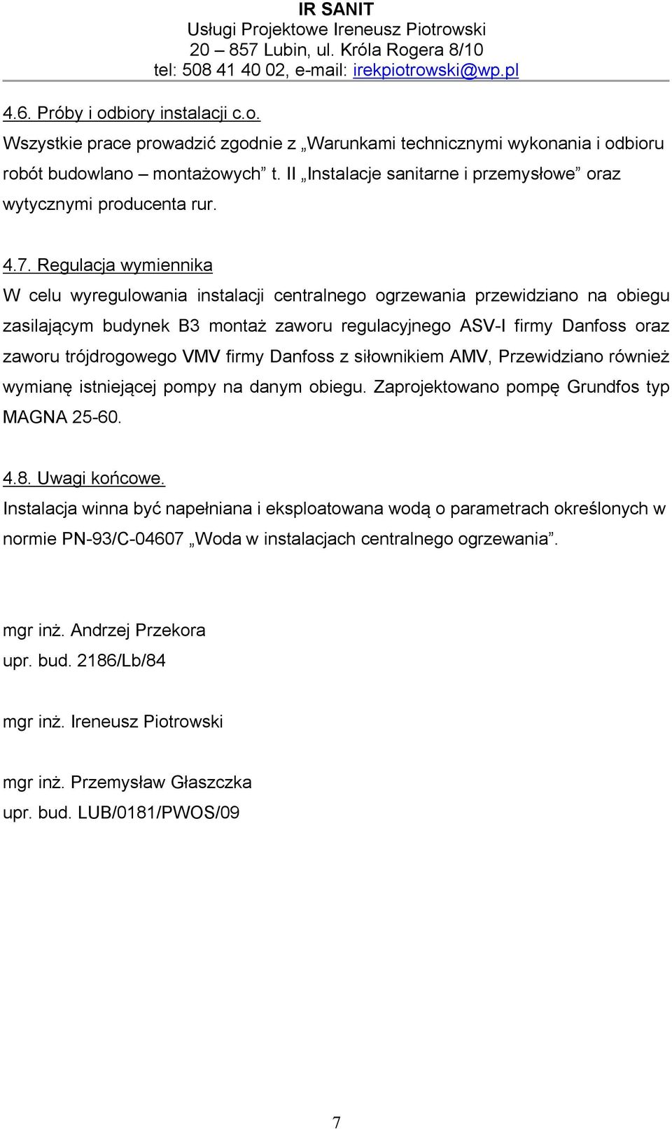 Regulacja wymiennika W celu wyregulowania instalacji centralnego ogrzewania przewidziano na obiegu zasilającym budynek B3 montaż zaworu regulacyjnego ASV-I firmy Danfoss oraz zaworu trójdrogowego VMV