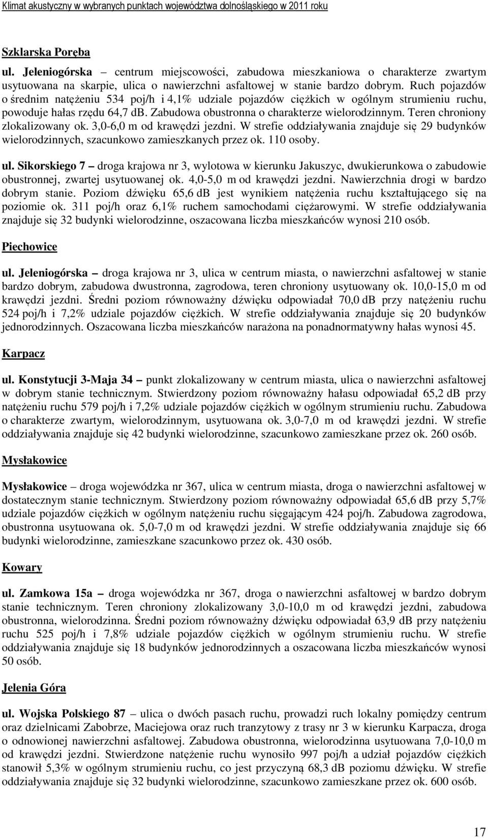 Teren chroniony zlokalizowany ok. 3,0-6,0 m od krawędzi jezdni. W strefie oddziaływania znajduje się 29 budynków wielorodzinnych, szacunkowo zamieszkanych przez ok. 110 osoby. ul.