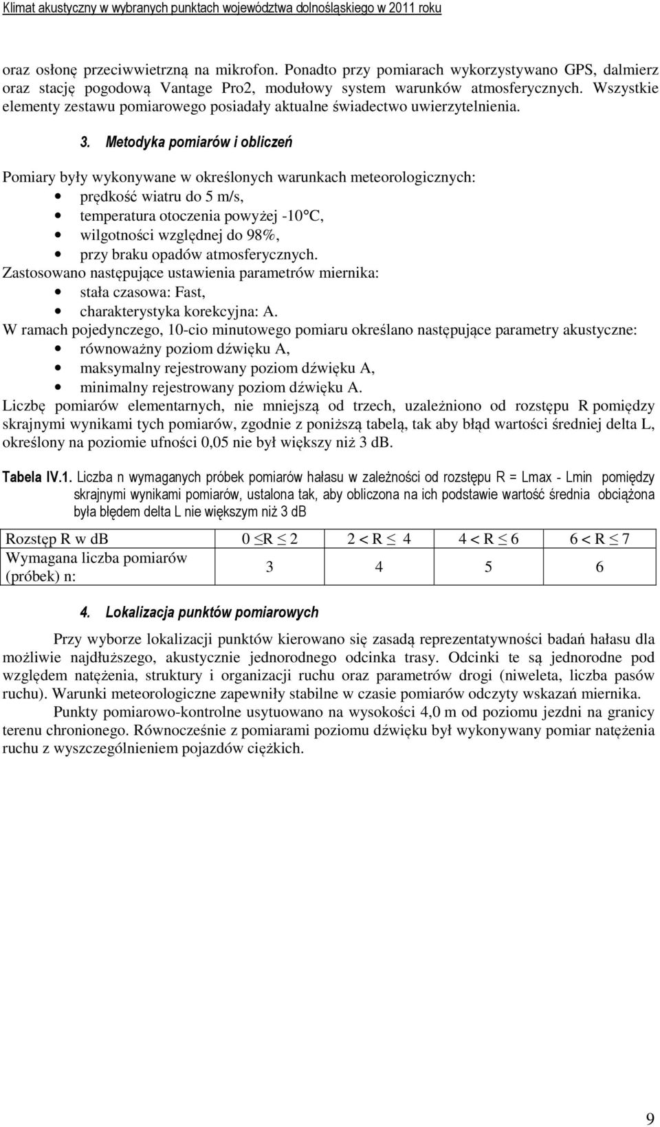 Metodyka pomiarów i obliczeń Pomiary były wykonywane w określonych warunkach meteorologicznych: prędkość wiatru do 5 m/s, temperatura otoczenia powyżej -10 C, wilgotności względnej do 98%, przy braku