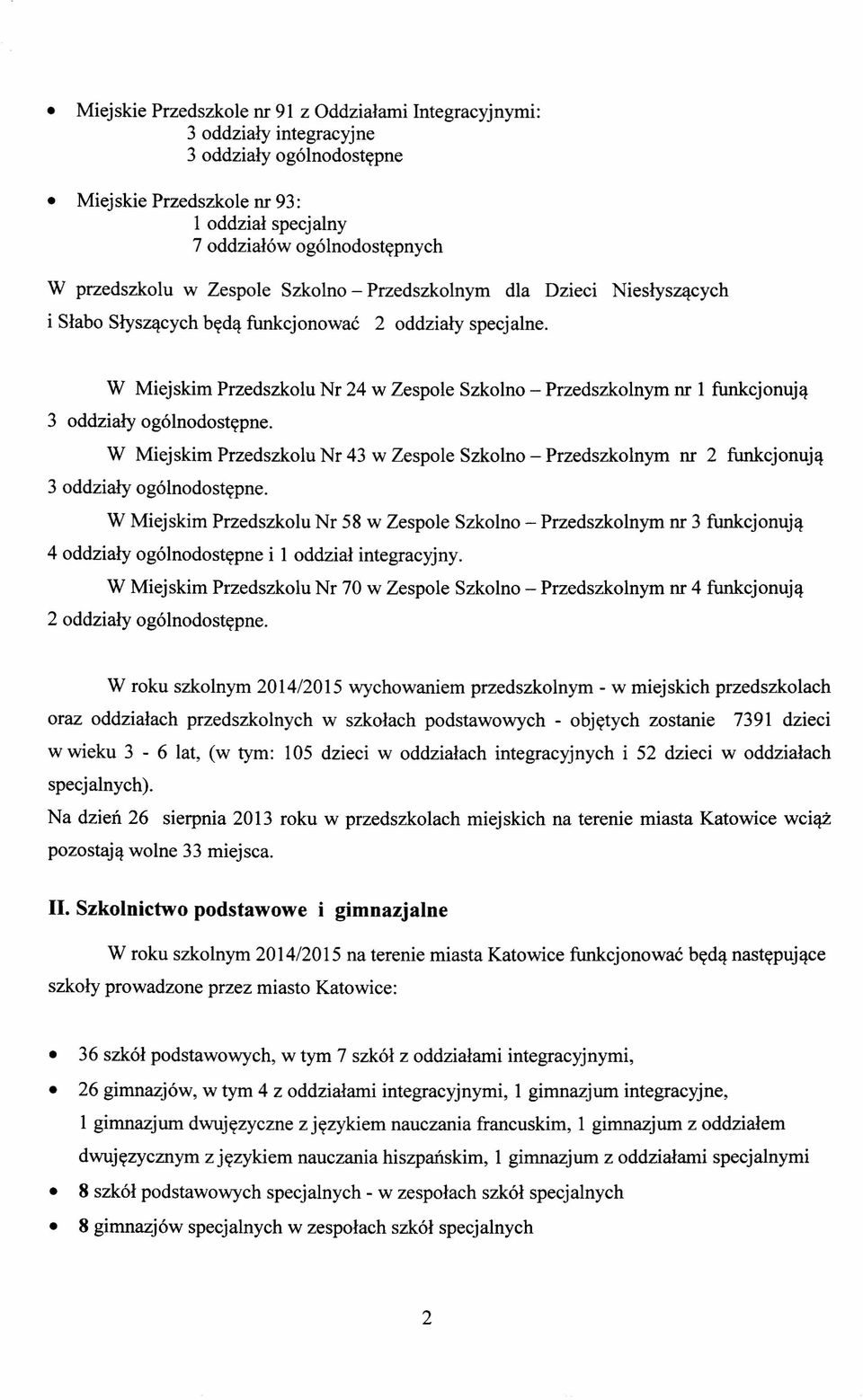 W Miejskim Przedszkolu Nr 24 w Zespole Szkolno - Przedszkolnym 3 oddziały ogólnodostępne. W Miejskim Przedszkolu Nr 43 w Zespole Szkolno - Przedszkolnym 3 oddziały ogólnodostępne.