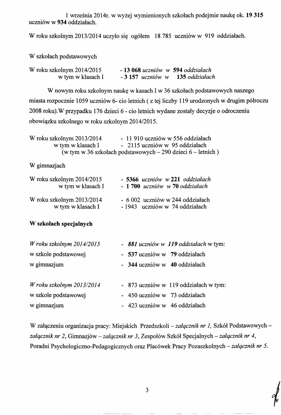 naszego miasta rozpocznie 1059 uczniów 6- cio letnich ( z tej liczby 119 urodzonych w drugim półroczu 2008 roku).