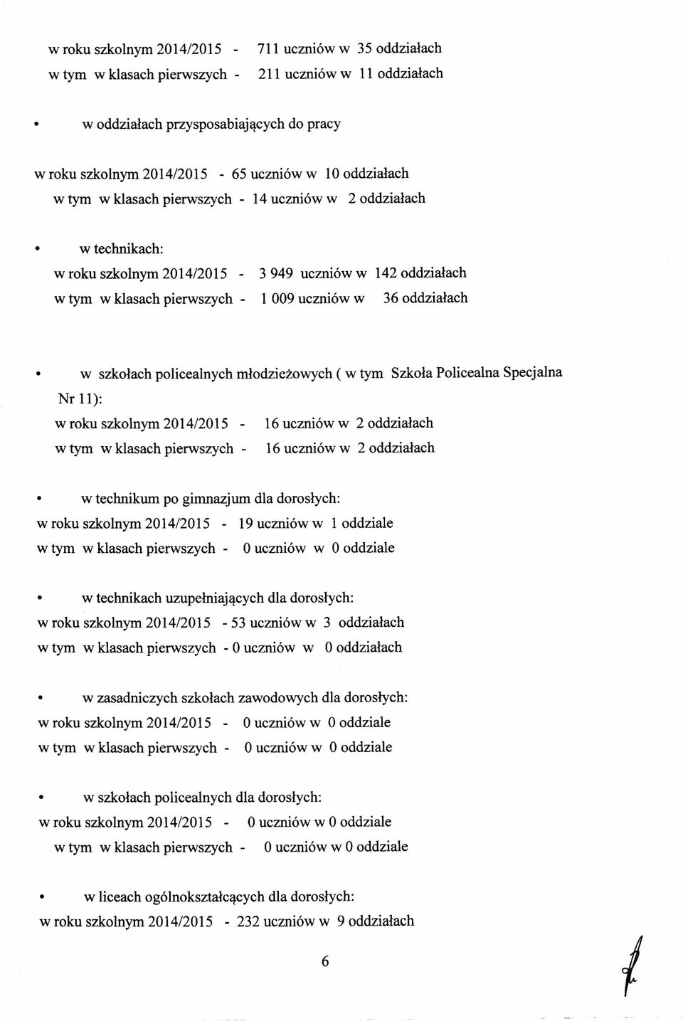 szkołach policealnych młodzieżowych ( w tym Szkoła Policealna Specjalna Nr 11): w roku szkolnym 201412015-16 uczniów w 2 oddziałach w tym w klasach pierwszych - 16 uczniów w 2 oddziałach w technikum