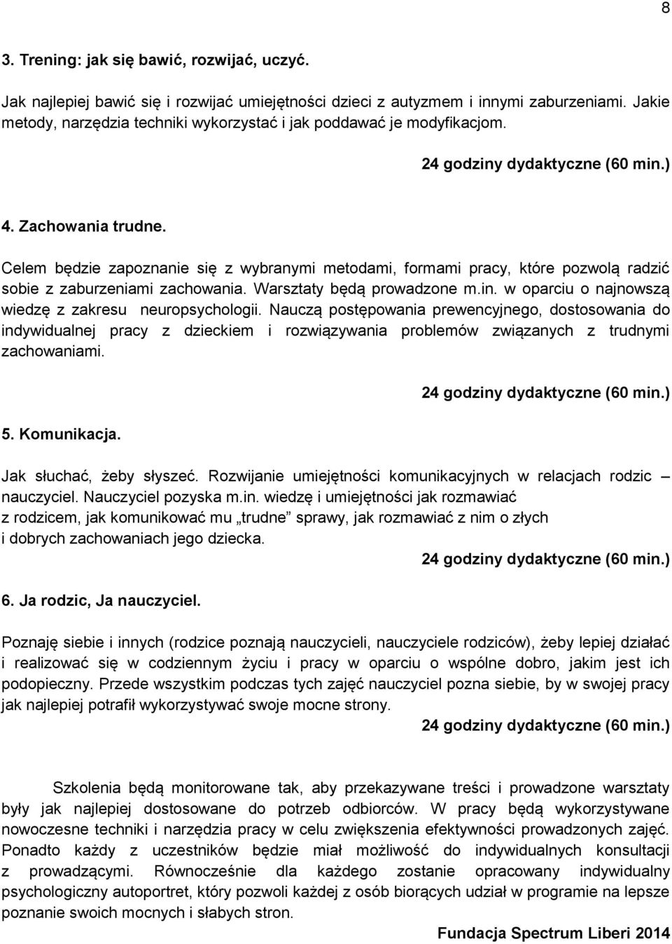 Celem będzie zapoznanie się z wybranymi metodami, formami pracy, które pozwolą radzić sobie z zaburzeniami zachowania. Warsztaty będą prowadzone m.in.