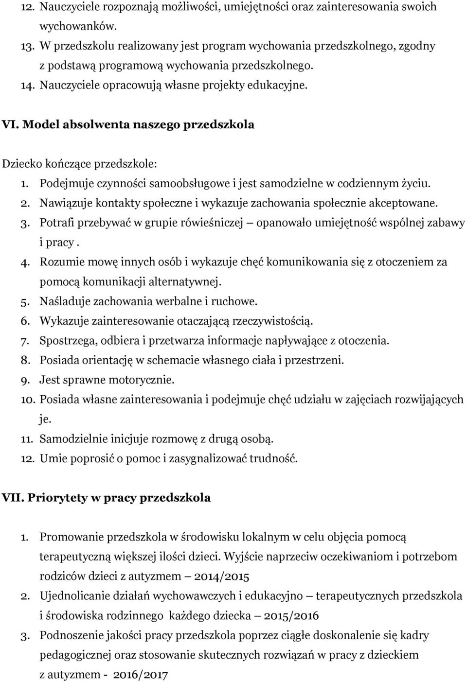 Model absolwenta naszego przedszkola Dziecko kończące przedszkole: 1. Podejmuje czynności samoobsługowe i jest samodzielne w codziennym życiu. 2.