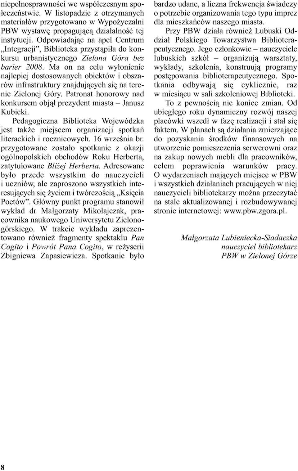 Ma on na celu wyłonienie najlepiej dostosowanych obiektów i obszarów infrastruktury znajdujących się na terenie Zielonej Góry. Patronat honorowy nad konkursem objął prezydent miasta Janusz Kubicki.